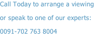 Call Today to arrange a viewing or speak to one of our experts: 0091-702 763 8004